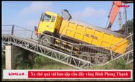 Xe chở quá tải làm sập cầu dây văng Bình Phong Thạnh