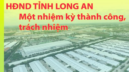 HĐND tỉnh Long An - Một nhiệm kỳ thành công, trách nhiệm