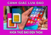 Cảnh giác lừa đảo 'khóa thuê bao điện thoại'