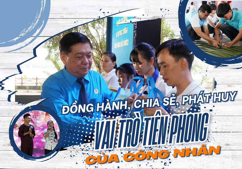 Đồng hành, chia sẻ, phát huy vai trò tiên phong của công nhân