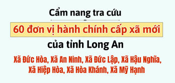 Cẩm nang tra cứu 60 đơn vị hành chính cấp xã mới của tỉnh Long An: Đức Hòa, An Ninh, Đức Lập, Hậu Nghĩa, Hiệp Hòa, Hòa Khánh, Mỹ Hạnh