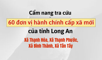 Cẩm nang tra cứu 60 đơn vị hành chính cấp xã mới của tỉnh Long An: Thạnh Hóa, Thạnh Phước, Bình Thành, Tân Tây