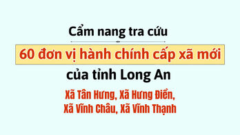 Cẩm nang tra cứu 60 đơn vị hành chính cấp xã mới của tỉnh Long An: Tân Hưng, Hưng Điền, Vĩnh Châu, Vĩnh Thạnh
