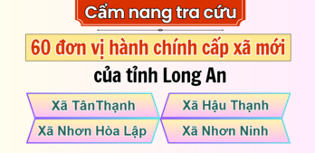 Cẩm nang tra cứu 60 đơn vị hành chính cấp xã mới của tỉnh Long An: Tân Thạnh, Hậu Thạnh, Nhơn Hòa Lập, Nhơn Ninh