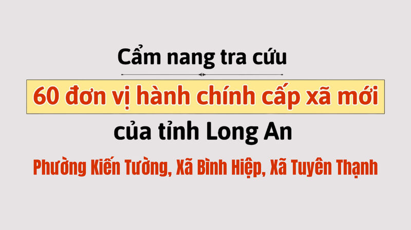 Cẩm nang tra cứu 60 đơn vị hành chính cấp xã mới của tỉnh Long An: Kiến Tường, Tuyên Thạnh, Bình Hiệp